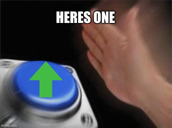 Blank Nut Button Meme | HERES ONE | image tagged in memes,blank nut button | made w/ Imgflip meme maker