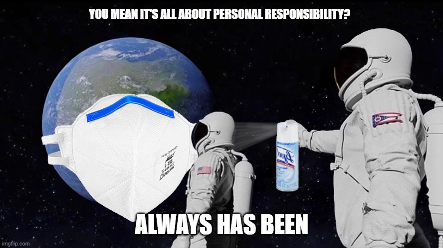 Personal Responsibility | YOU MEAN IT'S ALL ABOUT PERSONAL RESPONSIBILITY? ALWAYS HAS BEEN | image tagged in responsibility,personal,always has been | made w/ Imgflip meme maker