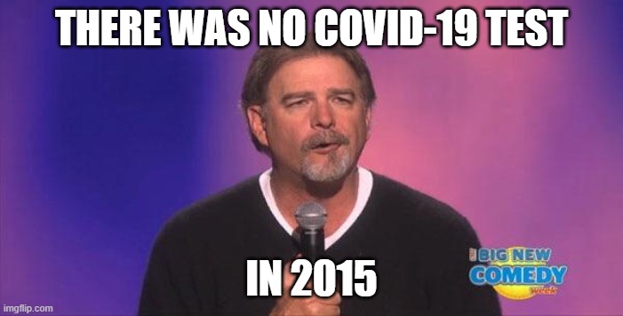 Bill engvall | THERE WAS NO COVID-19 TEST; IN 2015 | image tagged in bill engvall | made w/ Imgflip meme maker