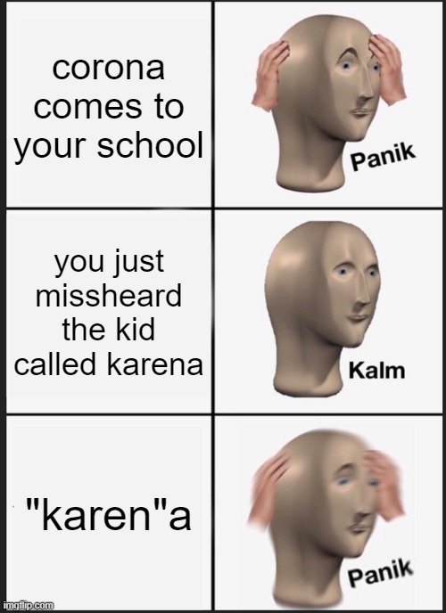 Panik Kalm Panik Meme | corona comes to your school; you just missheard the kid called karena; "karen"a | image tagged in memes,panik kalm panik,school,karen | made w/ Imgflip meme maker