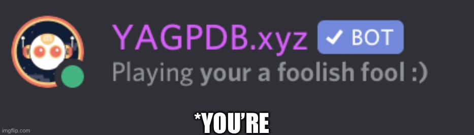 Dumb bot | *YOU’RE | image tagged in dumb bot,discord,grammar,dumb,robot,hello | made w/ Imgflip meme maker