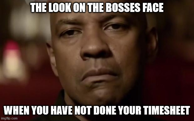 The Look Of Love | THE LOOK ON THE BOSSES FACE; WHEN YOU HAVE NOT DONE YOUR TIMESHEET | image tagged in timesheet reminder,timesheet meme,timesheets on those who forget their timesheet,timesheets do you do them,aint nobody got time  | made w/ Imgflip meme maker