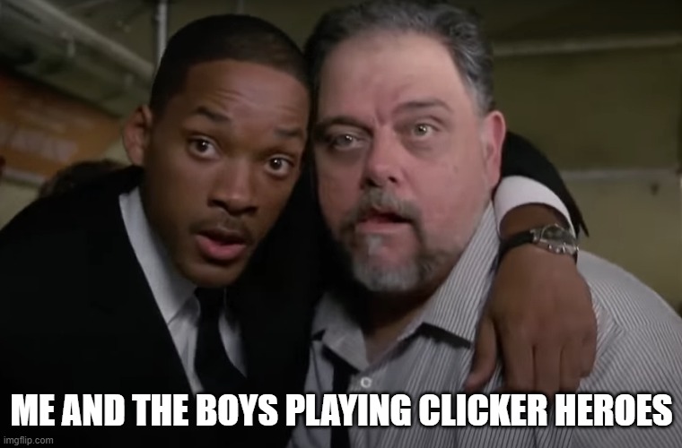 men in black 1 | ME AND THE BOYS PLAYING CLICKER HEROES | image tagged in funy,hah a,help,new format | made w/ Imgflip meme maker
