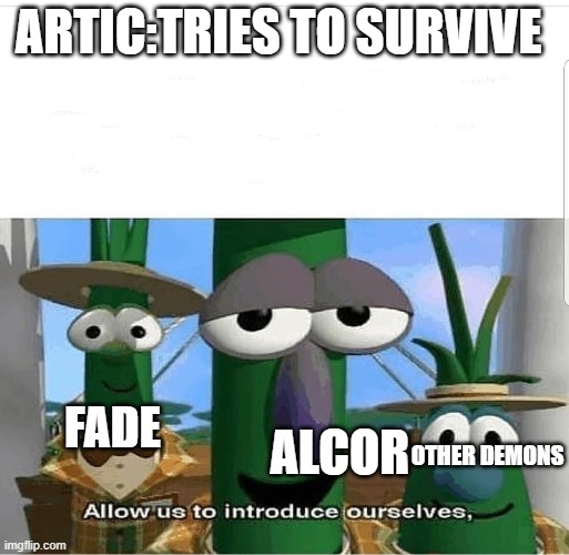 Allow us to introduce ourselves | ARTIC:TRIES TO SURVIVE; FADE; ALCOR; OTHER DEMONS | image tagged in allow us to introduce ourselves | made w/ Imgflip meme maker