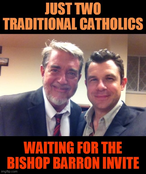 JUST TWO TRADITIONAL CATHOLICS; WAITING FOR THE BISHOP BARRON INVITE | made w/ Imgflip meme maker