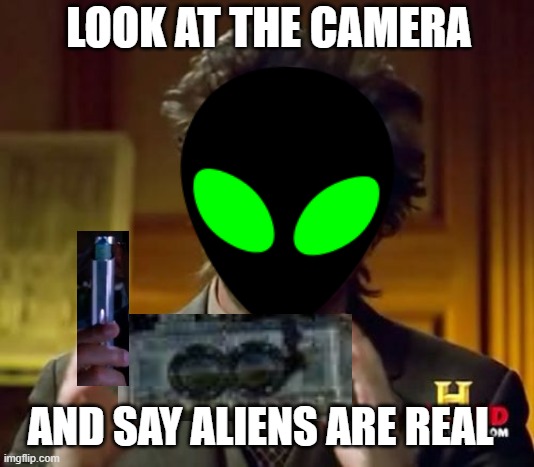 Ancient Aliens MIB Guy | LOOK AT THE CAMERA; AND SAY ALIENS ARE REAL | image tagged in ancient aliens,men in black,mib,ancient aliens guy,aliens guy,ancient aliens dude | made w/ Imgflip meme maker