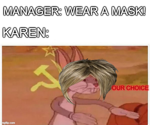 Communist Karen | MANAGER: WEAR A MASK! KAREN:; OUR CHOICE | image tagged in communist bugs bunny | made w/ Imgflip meme maker