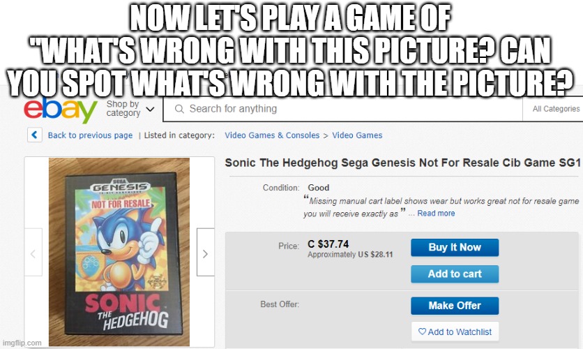 if you didn't guess yet, IT'S THE NOT FOR RESALE LABEL!!!!!!!!!!!!!! | NOW LET'S PLAY A GAME OF "WHAT'S WRONG WITH THIS PICTURE? CAN YOU SPOT WHAT'S WRONG WITH THE PICTURE? | image tagged in not for resale,sonic the hedgehog,ebay,sonic,sega genesis,sega | made w/ Imgflip meme maker
