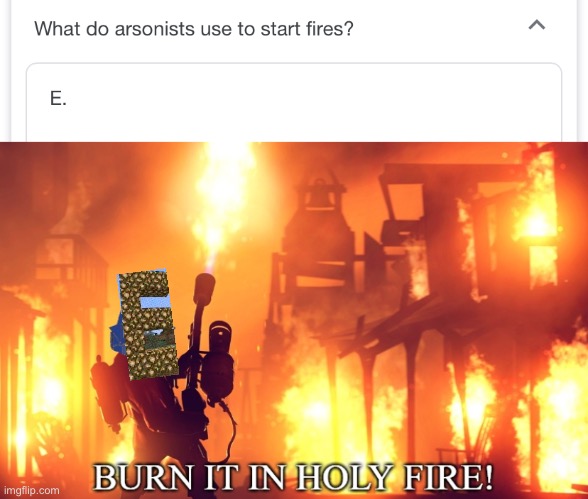 Always trust that E is powerful | image tagged in burn it in holy fire | made w/ Imgflip meme maker