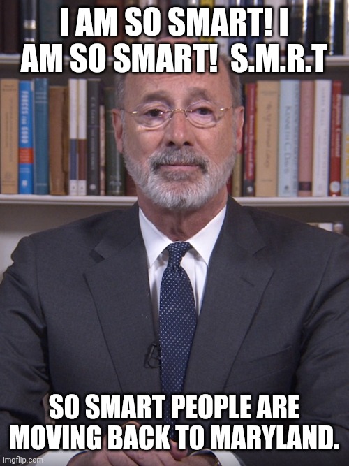 I AM SO SMART! I AM SO SMART!  S.M.R.T; SO SMART PEOPLE ARE MOVING BACK TO MARYLAND. | image tagged in politics | made w/ Imgflip meme maker