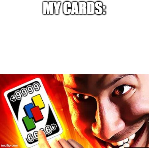MY CARDS: | made w/ Imgflip meme maker
