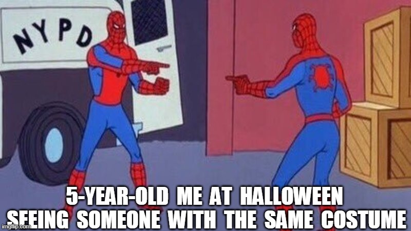 we cant go trick or treating this year can we | 5-YEAR-OLD  ME  AT  HALLOWEEN  SEEING  SOMEONE  WITH  THE  SAME  COSTUME | image tagged in spiderman pointing at spiderman | made w/ Imgflip meme maker