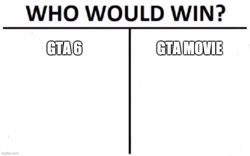 Both are great ideas | GTA 6; GTA MOVIE | image tagged in memes,who would win | made w/ Imgflip meme maker