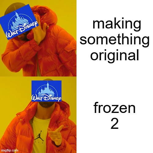 disney be like | making something original; frozen 2 | image tagged in memes,drake hotline bling | made w/ Imgflip meme maker
