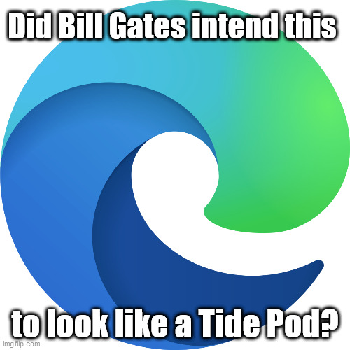 Did Bill Gates intend this; to look like a Tide Pod? | image tagged in bill gates,microsoft edge,tide pods | made w/ Imgflip meme maker