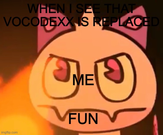Klapto Angry | WHEN I SEE THAT VOCODEXX IS REPLACED; ME; FUN | image tagged in funny | made w/ Imgflip meme maker