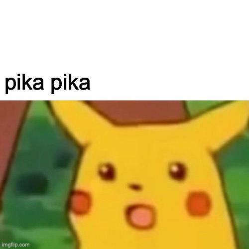 Surprised Pikachu Meme | pika pika | image tagged in memes,surprised pikachu | made w/ Imgflip meme maker