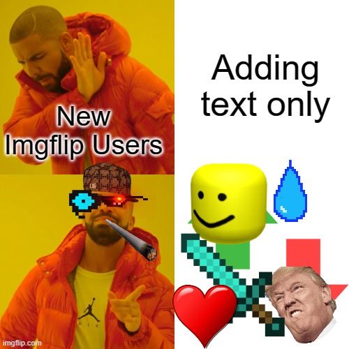 Drake Hotline Bling Meme | Adding text only; New Imgflip Users | image tagged in memes,drake hotline bling | made w/ Imgflip meme maker