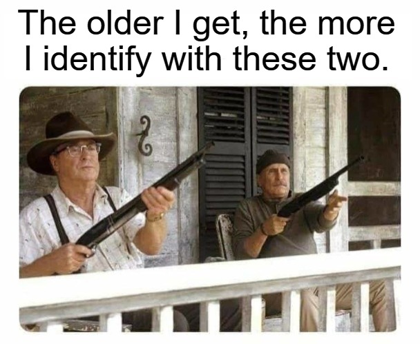 Second Hand Lions Revisited | The older I get, the more I identify with these two. | image tagged in get off my lawn,trespassers will be shot,grumpy old men,neighborhood watch,up yours,don't mess with old farts | made w/ Imgflip meme maker