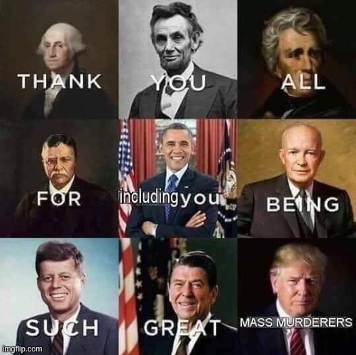 woah this one was a wild ride and i don’t exactly agree but if it goes anywhere it goes here (repost) | image tagged in presidents,president,president trump,murderer,oof,repost | made w/ Imgflip meme maker