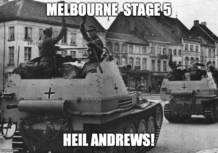 Melbourne Stage 5 | MELBOURNE  STAGE 5; HEIL ANDREWS! | image tagged in covid-19,dan andrews,fascist,xunt,melbourne | made w/ Imgflip meme maker