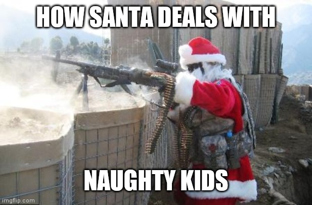 Hohoho | HOW SANTA DEALS WITH; NAUGHTY KIDS | image tagged in memes,hohoho | made w/ Imgflip meme maker