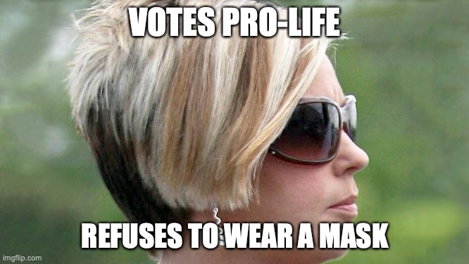 Karen | VOTES PRO-LIFE; REFUSES TO WEAR A MASK | image tagged in karen,conservative hypocrisy,2020,mask,pro choice,covid-19 | made w/ Imgflip meme maker