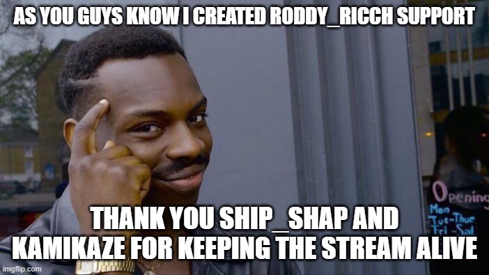 Roll Safe Think About It Meme | AS YOU GUYS KNOW I CREATED RODDY_RICCH SUPPORT; THANK YOU SHIP_SHAP AND KAMIKAZE FOR KEEPING THE STREAM ALIVE | image tagged in memes,roll safe think about it | made w/ Imgflip meme maker