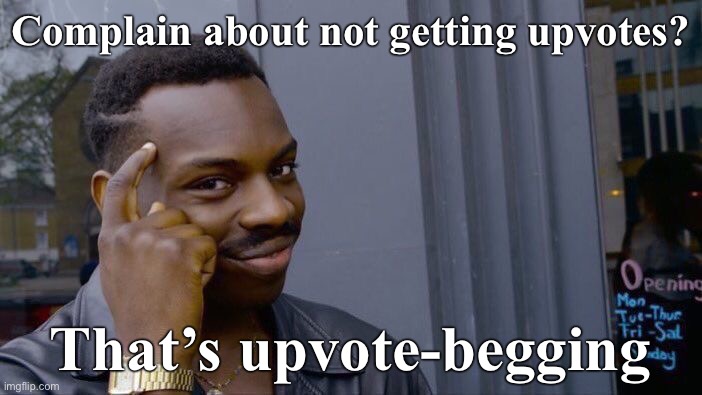 Roll Safe and Think About It adults | Complain about not getting upvotes? That’s upvote-begging | image tagged in memes,roll safe think about it,upvote begging,begging for upvotes,upvotes,thinking black guy | made w/ Imgflip meme maker