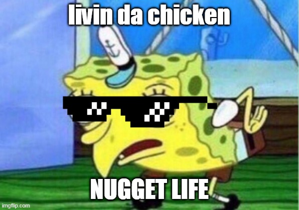 Mocking Spongebob | livin da chicken; NUGGET LIFE | image tagged in memes,mocking spongebob | made w/ Imgflip meme maker