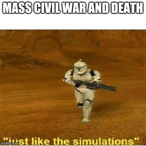 Star wars meme | MASS CIVIL WAR AND DEATH | image tagged in just like the simulations,star wars,war,meme | made w/ Imgflip meme maker