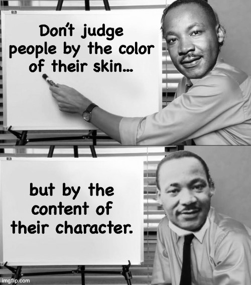 Words to live by... | image tagged in mlk,mlk jr,martin luther king jr,character,memes | made w/ Imgflip meme maker