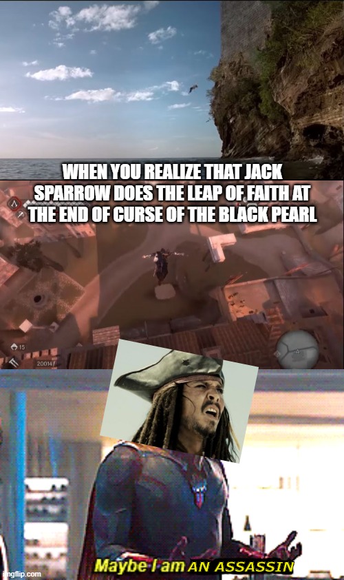 Pirate's Creed | WHEN YOU REALIZE THAT JACK SPARROW DOES THE LEAP OF FAITH AT THE END OF CURSE OF THE BLACK PEARL; AN ASSASSIN | image tagged in maybe i am a monster | made w/ Imgflip meme maker