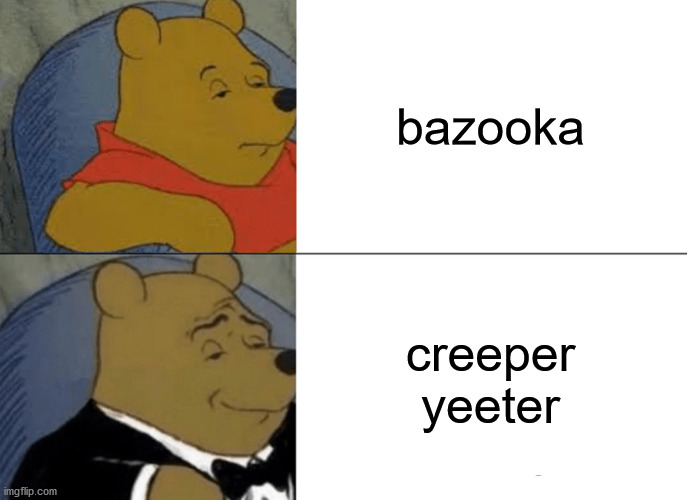 I'm not wrong | bazooka; creeper yeeter | image tagged in memes,tuxedo winnie the pooh | made w/ Imgflip meme maker