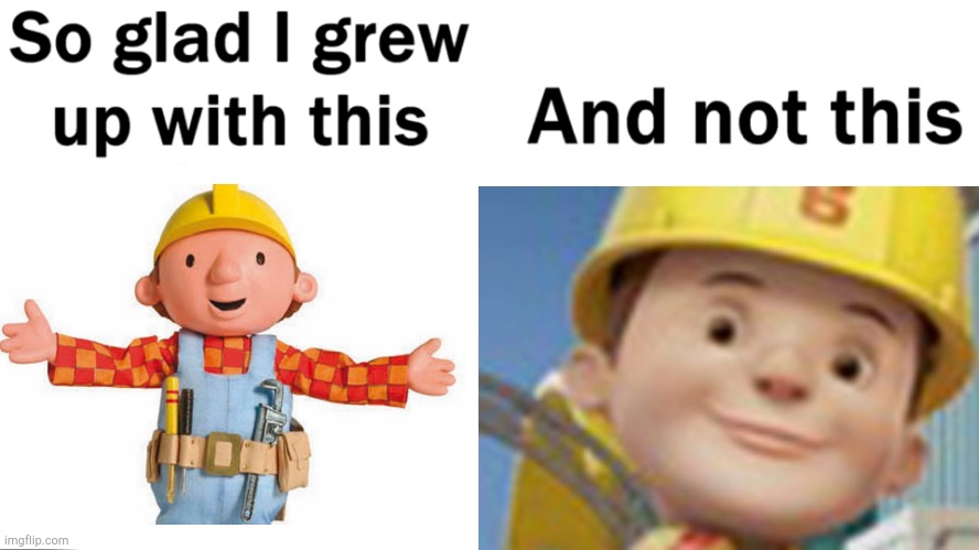 My childhood is ruined | image tagged in bob the builder | made w/ Imgflip meme maker
