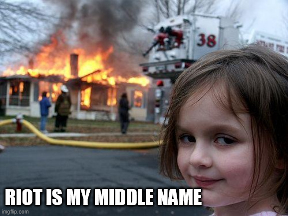 Disaster Girl Meme | RIOT IS MY MIDDLE NAME | image tagged in memes,disaster girl | made w/ Imgflip meme maker