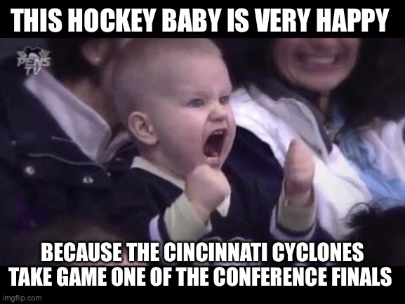 Hockey baby | THIS HOCKEY BABY IS VERY HAPPY; BECAUSE THE CINCINNATI CYCLONES TAKE GAME ONE OF THE CONFERENCE FINALS | image tagged in hockey baby | made w/ Imgflip meme maker