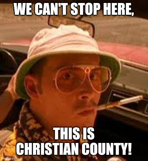 bat country steak country | WE CAN'T STOP HERE, THIS IS CHRISTIAN COUNTY! | image tagged in bat country steak country,MemefieldMO | made w/ Imgflip meme maker