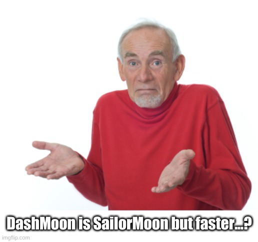 Guess I'll die  | DashMoon is SailorMoon but faster...? | image tagged in guess i'll die | made w/ Imgflip meme maker
