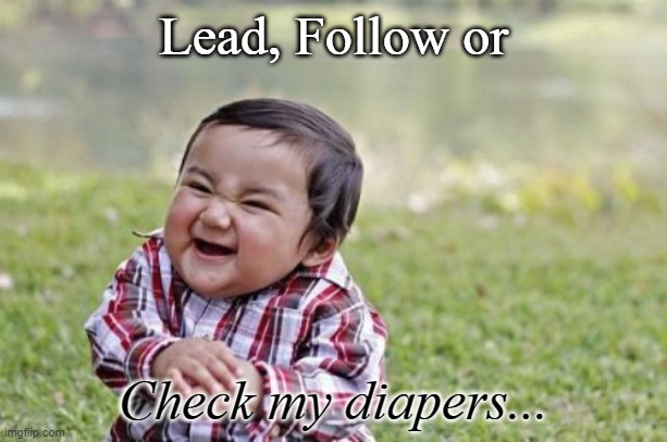 Born Leader | Lead, Follow or; Check my diapers... | image tagged in memes,evil toddler,born leader | made w/ Imgflip meme maker