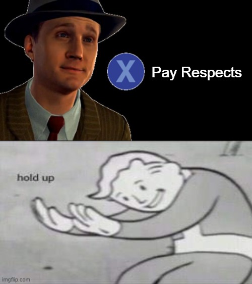Press X to pay respects | Pay Respects | image tagged in la noire press x to doubt,press f to pay respects,fallout hold up,x,f,changed | made w/ Imgflip meme maker