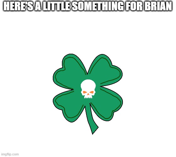 HERE'S A LITTLE SOMETHING FOR BRIAN | made w/ Imgflip meme maker