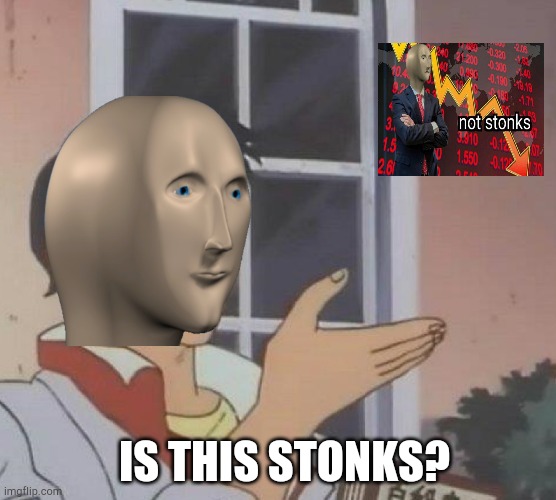 Stonks.... | IS THIS STONKS? | image tagged in memes,is this a pigeon,not stonks,funny,too many tags,stop reading the tags | made w/ Imgflip meme maker