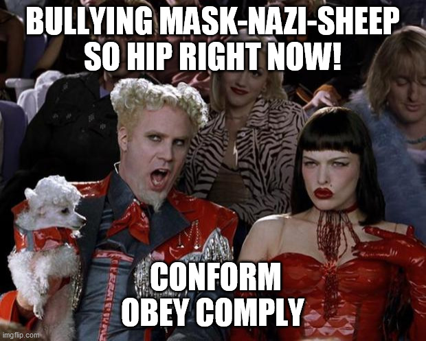 Bullying Mask-Nazi-Sheep / Conform Obey Comply | BULLYING MASK-NAZI-SHEEP SO HIP RIGHT NOW! CONFORM OBEY COMPLY | image tagged in memes,mugatu so hot right now,face mask,covid-19,sheeple | made w/ Imgflip meme maker