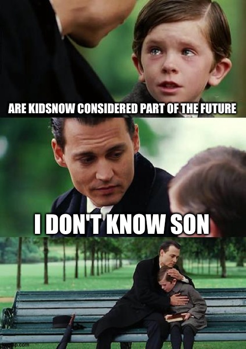 Finding Neverland | ARE KIDSNOW CONSIDERED PART OF THE FUTURE; I DON'T KNOW SON | image tagged in memes,finding neverland | made w/ Imgflip meme maker