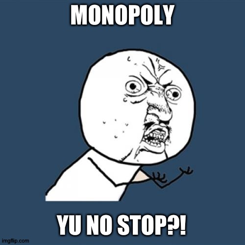 Y U No | MONOPOLY; YU NO STOP?! | image tagged in memes,y u no | made w/ Imgflip meme maker