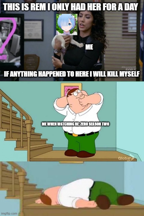 Rosa and Rem | THIS IS REM I ONLY HAD HER FOR A DAY; ME; IF ANYTHING HAPPENED TO HERE I WILL KILL MYSELF; ME WHEN WATCHING RE: ZERO SEASON TWO | image tagged in peter griffin neck snap,brooklyn nine nine,bb99,rem,anime,rosa and arlo | made w/ Imgflip meme maker