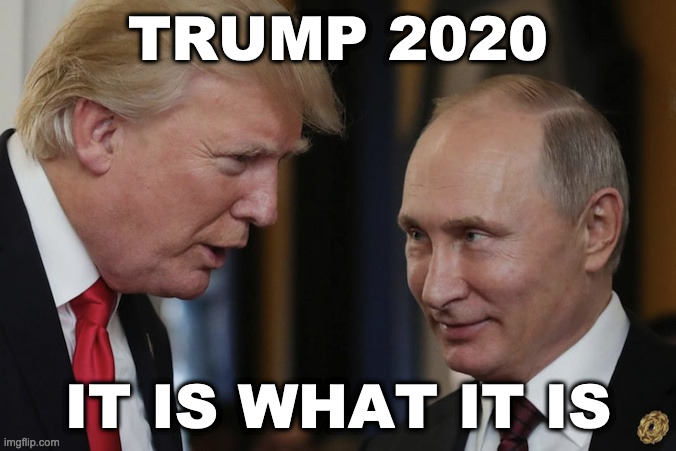 Trump: It is what it is #1 | TRUMP 2020; IT IS WHAT IT IS | image tagged in donald trump,vladimir putin,it is what it is | made w/ Imgflip meme maker