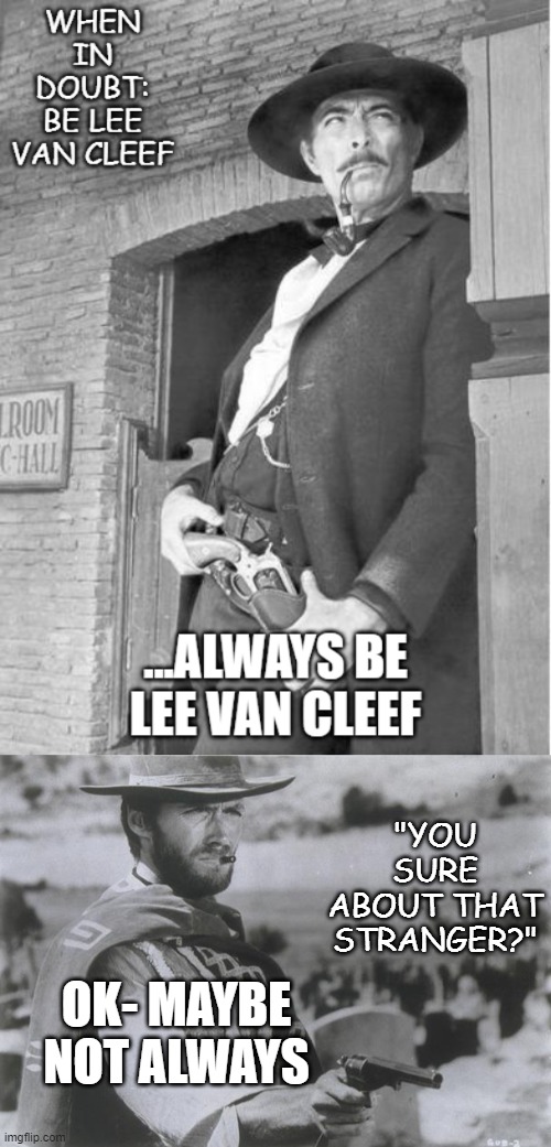 Be Lee, or maybe... | OK- MAYBE NOT ALWAYS; "YOU SURE ABOUT THAT STRANGER?" | image tagged in westerns | made w/ Imgflip meme maker