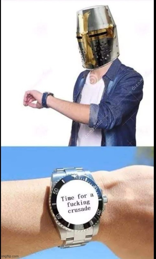 Crusading time | image tagged in crusading time | made w/ Imgflip meme maker